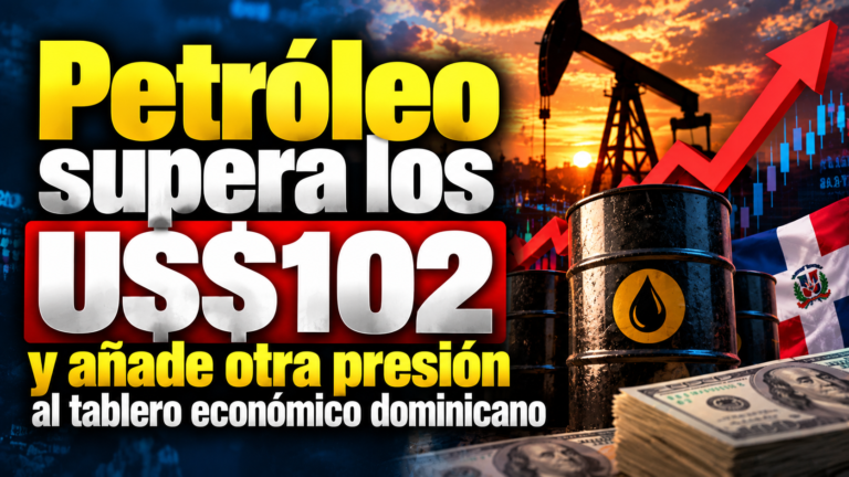 Petróleo supera los US$102 y añade otra presión al tablero económico dominicano